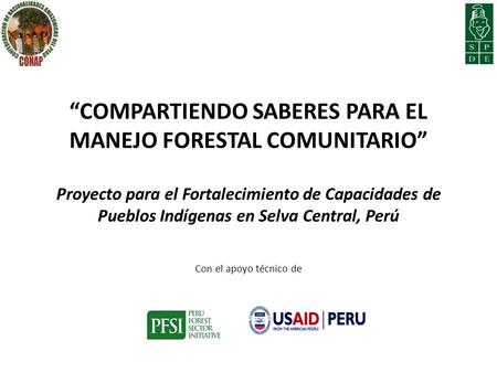 “Compartiendo Saberes para el Manejo Forestal Comunitario”   Proyecto para el Fortalecimiento de Capacidades de Pueblos Indígenas en Selva Central,