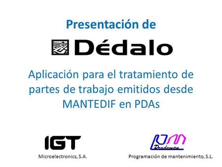 Presentación de Aplicación para el tratamiento de partes de trabajo emitidos desde MANTEDIF en PDAs Microelectronics, S.A. Programación de mantenimiento,