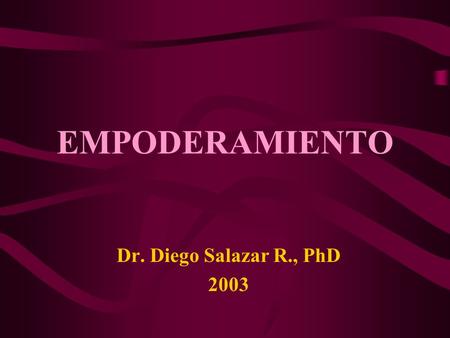 EMPODERAMIENTO Dr. Diego Salazar R., PhD 2003.