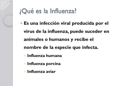 ¿Qué es la Influenza? Es una infección viral producida por el virus de la influenza, puede suceder en animales o humanos y recibe el nombre de la especie.