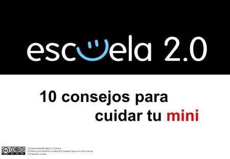 10 consejos para cuidar tu mini Consejería de Educación y Ciencia CC-Reconocimiento-No comercial-Compartir bajo la misma licencia 3.0 España License.