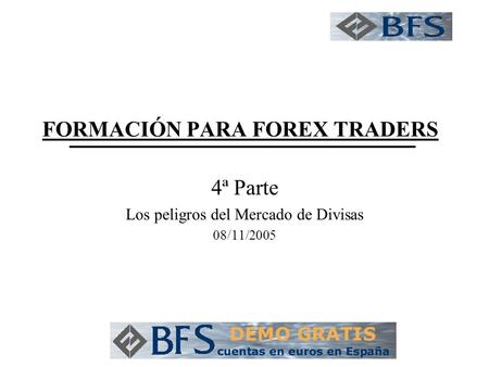 FORMACIÓN PARA FOREX TRADERS 4ª Parte Los peligros del Mercado de Divisas 08/11/2005.