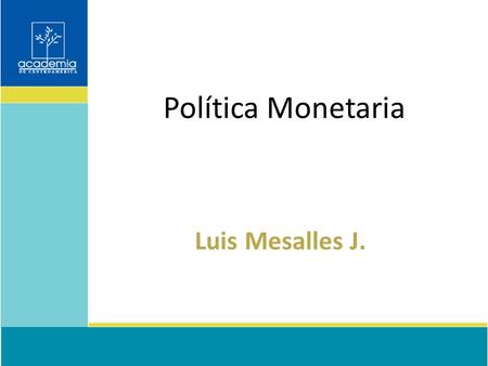 Política Monetaria Luis Mesalles J.. Objetivo del BCCR: Inflación Baja Programa Macroeconómico basado en: – Proyecciones de Recesión Internacional – Efecto.