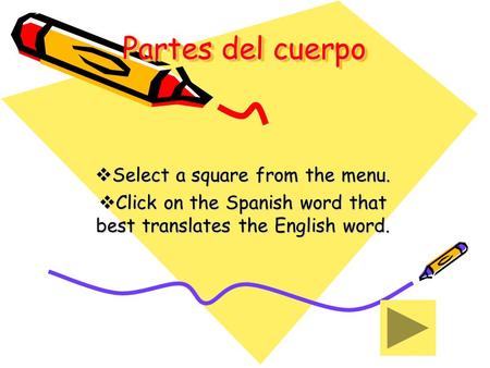 Partes del cuerpo Select a square from the menu. Select a square from the menu. Click on the Spanish word that best translates the English word. Click.
