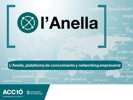 La nova Anella dACC1Ó www.acc10.cat 1 LAnella, plataforma de conocimiento y networking empresarial.