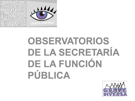 OBSERVATORIOS DE LA SECRETARÍA DE LA FUNCIÓN PÚBLICA.