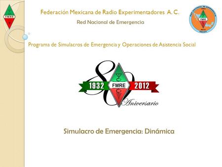 Federación Mexicana de Radio Experimentadores A. C. Red Nacional de Emergencia Programa de Simulacros de Emergencia y Operaciones de Asistencia Social.