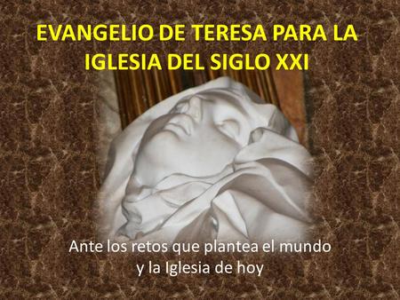 EVANGELIO DE TERESA PARA LA IGLESIA DEL SIGLO XXI Ante los retos que plantea el mundo y la Iglesia de hoy.
