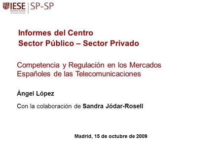 Ángel López Con la colaboración de Sandra Jódar-Rosell Competencia y Regulación en los Mercados Españoles de las Telecomunicaciones Informes del Centro.