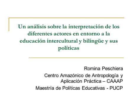 Un análisis sobre la interpretación de los diferentes actores en entorno a la educación intercultural y bilingüe y sus políticas Romina Peschiera Centro.