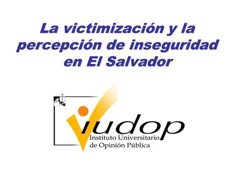 La victimización y la percepción de inseguridad en El Salvador.