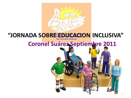 “JORNADA SOBRE EDUCACION INCLUSIVA” Coronel Suárez Septiembre 2011