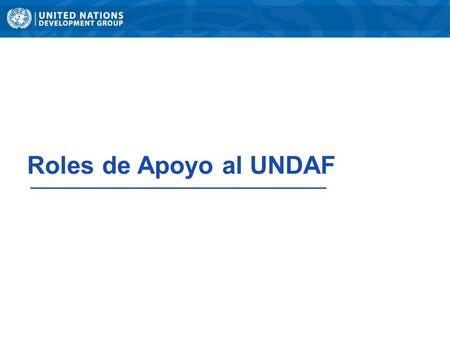 Roles de Apoyo al UNDAF. Roles y Responsabilidades 2 CRs/UNCTs: Responsables de la calidad de los UNDAF. Accountability y ownership del proceso UNDAF.