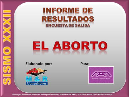 Elaborado por:Para: Nicaragua, Sistema de Monitoreo de la Opinión Pública; SISMO edición XXXII; 14 al 28 de marzo 2012; M&R Consultores.