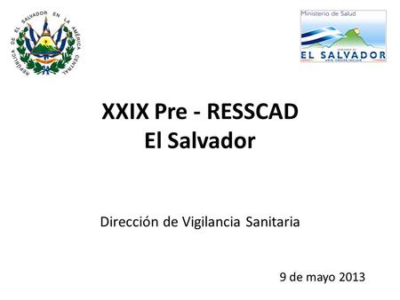 XXIX Pre - RESSCAD El Salvador Dirección de Vigilancia Sanitaria 9 de mayo 2013.