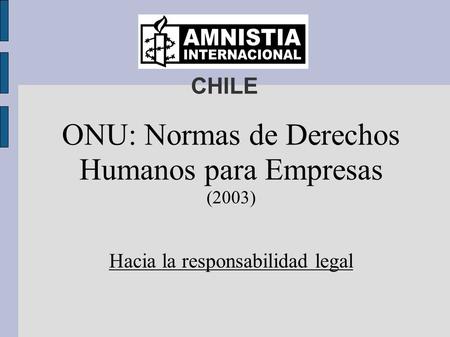 CHILE ONU: Normas de Derechos Humanos para Empresas (2003) Hacia la responsabilidad legal.