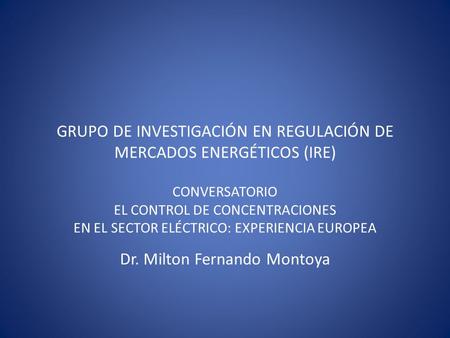 GRUPO DE INVESTIGACIÓN EN REGULACIÓN DE MERCADOS ENERGÉTICOS (IRE)