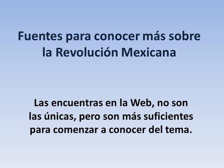 Fuentes para conocer más sobre la Revolución Mexicana