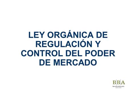 LEY ORGÁNICA DE REGULACIÓN Y CONTROL DEL PODER DE MERCADO