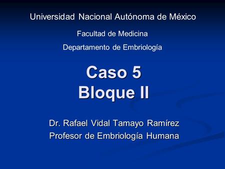 Dr. Rafael Vidal Tamayo Ramírez Profesor de Embriología Humana