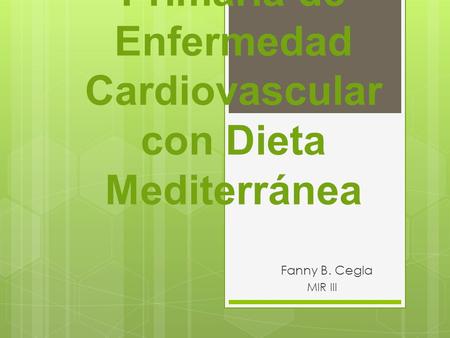 Prevención Primaria de Enfermedad Cardiovascular con Dieta Mediterránea Fanny B. Cegla MIR III.