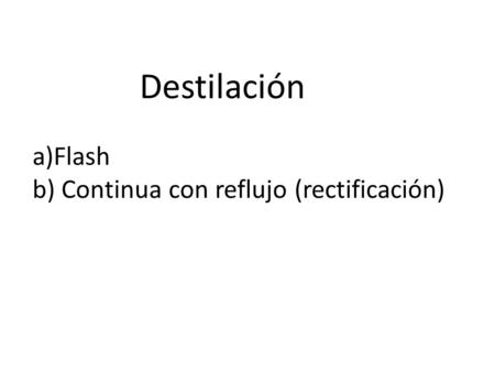 a)Flash b) Continua con reflujo (rectificación)