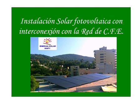 Instalación Solar fotovoltaica con interconexión con la Red de C.F.E.