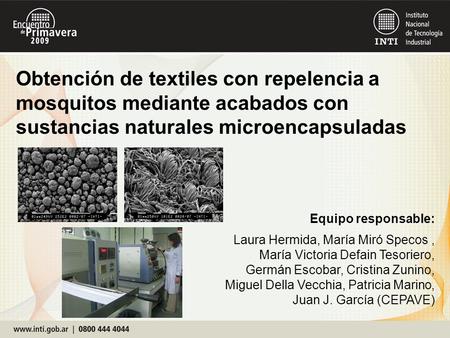 Obtención de textiles con repelencia a mosquitos mediante acabados con sustancias naturales microencapsuladas Equipo responsable: Laura Hermida, María.