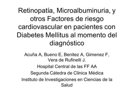 Retinopatía, Microalbuminuria, y otros Factores de riesgo cardiovascular en pacientes con Diabetes Mellitus al momento del diagnóstico Acuña A, Bueno E,