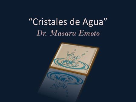 “Cristales de Agua” Dr. Masaru Emoto.