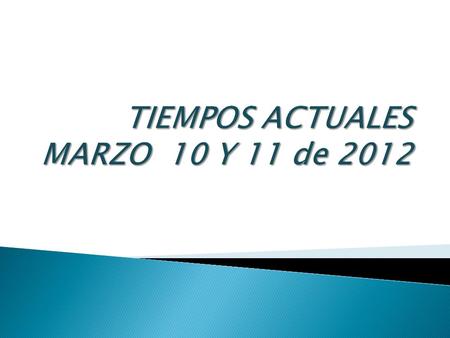 TIEMPOS ACTUALES MARZO 10 Y 11 de 2012