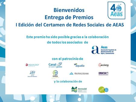 Bienvenidos Entrega de Premios I Edición del Certamen de Redes Sociales de AEAS Este premio ha sido posible gracias a la colaboración de todos los asociados.