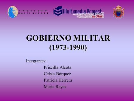 GOBIERNO MILITAR ( ) Integrantes: Priscilla Alcota