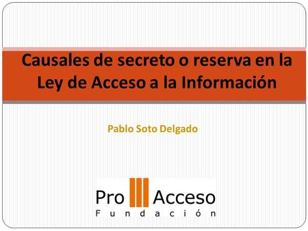 Causales de secreto o reserva en la Ley de Acceso a la Información Pablo Soto Delgado.