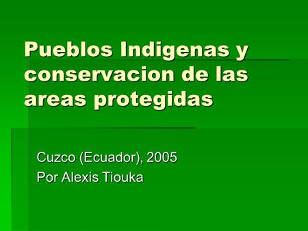 Pueblos Indigenas y conservacion de las areas protegidas Cuzco (Ecuador), 2005 Por Alexis Tiouka.