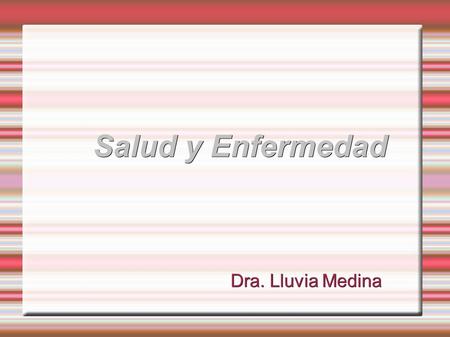 Salud y Enfermedad Dra. Lluvia Medina.