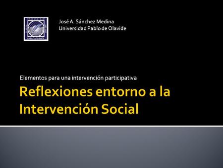 Elementos para una intervención participativa José A. Sánchez Medina Universidad Pablo de Olavide.