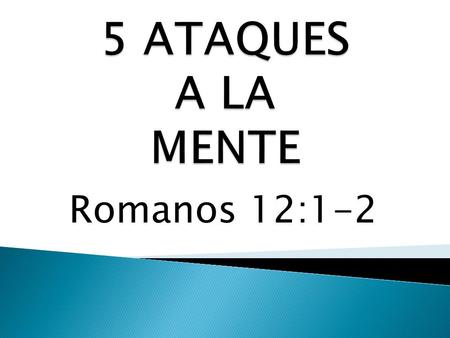 5 ATAQUES A LA MENTE Romanos 12:1-2.