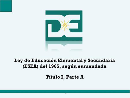 Ley de Educación Elemental y Secundaria (ESEA) del 1965, según enmendada Título I, Parte A 1.