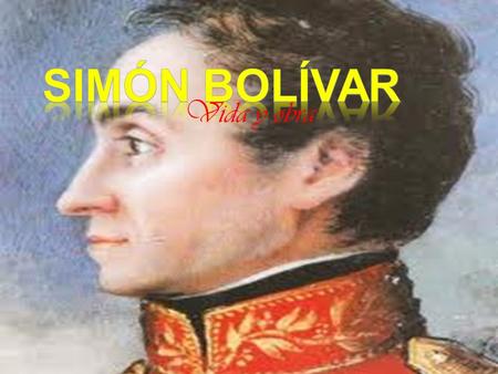 Simón Bolívar Vida y obra.