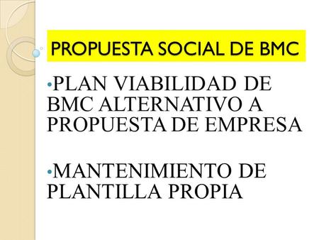PROPUESTA SOCIAL DE BMC PLAN VIABILIDAD DE BMC ALTERNATIVO A PROPUESTA DE EMPRESA MANTENIMIENTO DE PLANTILLA PROPIA.