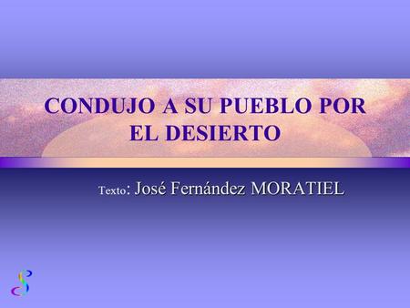 CONDUJO A SU PUEBLO POR EL DESIERTO Texto : José Fernández MORATIEL.