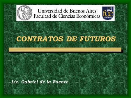CONTRATOS DE FUTUROS Lic. Gabriel de la Fuente.