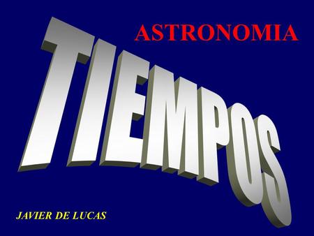 ASTRONOMIA TIEMPOS JAVIER DE LUCAS.