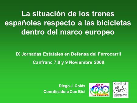 La situación de los trenes españoles respecto a las bicicletas dentro del marco europeo Diego J. Colás Coordinadora Con Bici IX Jornadas Estatales en Defensa.
