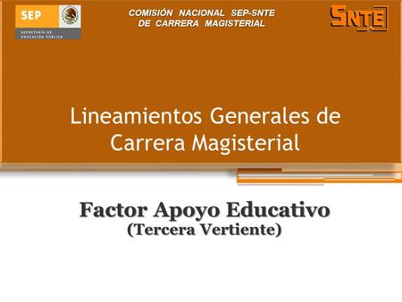 Lineamientos Generales de Carrera Magisterial Factor Apoyo Educativo (Tercera Vertiente) COMISIÓN NACIONAL SEP-SNTE DE CARRERA MAGISTERIAL.