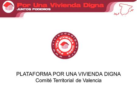 PLATAFORMA POR UNA VIVIENDA DIGNA Comité Territorial de Valencia.