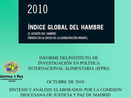 INFORME DELINSTITUTO DE INVESTIGACIÓN EN POLÍTICA INTERNACIONAL ALIMENTARIA (IFPRI) OCTUBRE DE 2010 SÍNTESIS Y ANÁLISIS ELABORADOS POR LA COMISIÓN DIOCESANA.