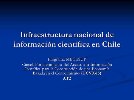 Infraestructura nacional de información científica en Chile Programa MECESUP Cincel, Fortalecimiento del Acceso a la Información Científica para la Construcción.
