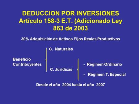 DEDUCCION POR INVERSIONES Artículo 158-3 E.T. (Adicionado Ley 863 de 2003 30% Adquisición de Activos Fijos Reales Productivos C. Naturales Beneficio Contribuyentes.